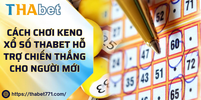 Cách Chơi Keno Xổ Số kubet kubet77 Hỗ Trợ Chiến Thắng Cho Người Mới